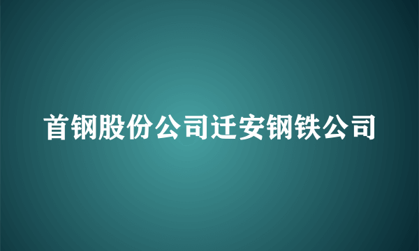 首钢股份公司迁安钢铁公司