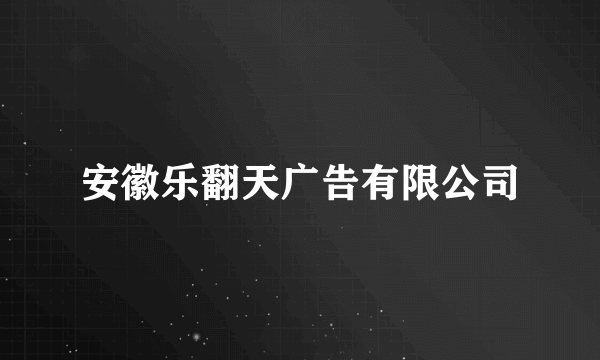 安徽乐翻天广告有限公司