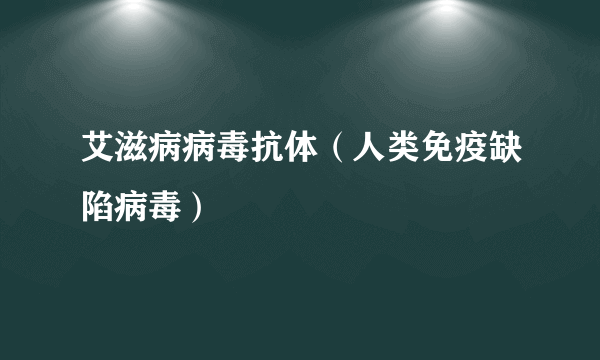 艾滋病病毒抗体（人类免疫缺陷病毒）