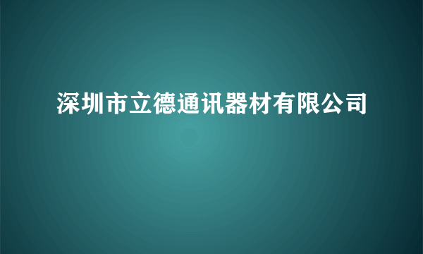 深圳市立德通讯器材有限公司