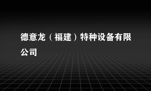 德意龙（福建）特种设备有限公司