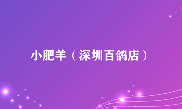 小肥羊（深圳百鸽店）