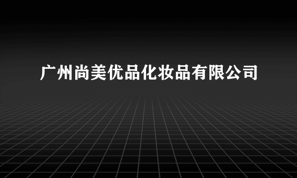 广州尚美优品化妆品有限公司