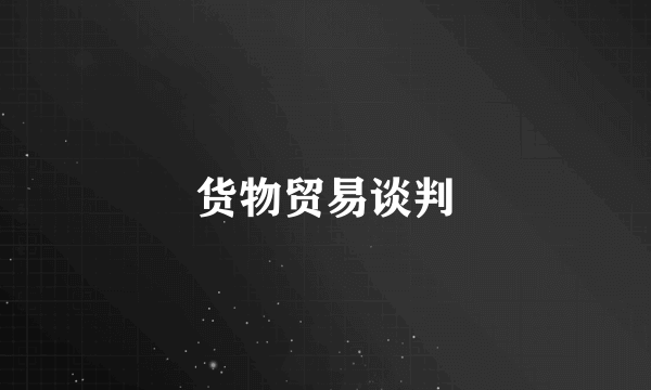 货物贸易谈判
