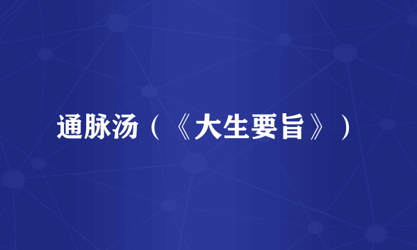 通脉汤（《大生要旨》）