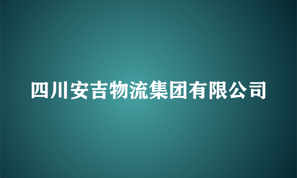 四川安吉物流集团有限公司