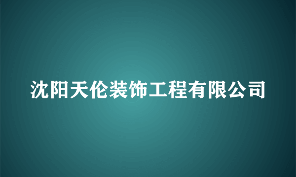 沈阳天伦装饰工程有限公司