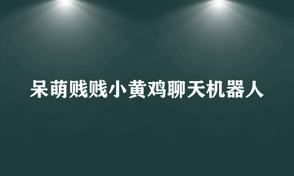呆萌贱贱小黄鸡聊天机器人