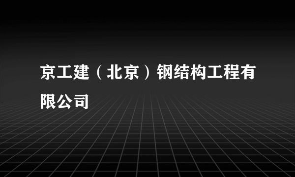 京工建（北京）钢结构工程有限公司