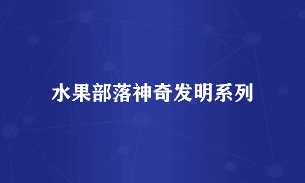 水果部落神奇发明系列