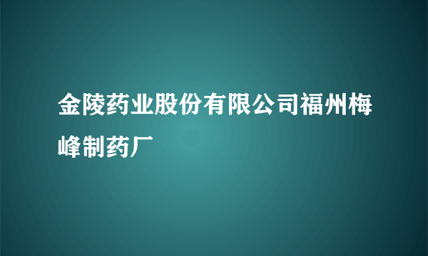 金陵药业股份有限公司福州梅峰制药厂