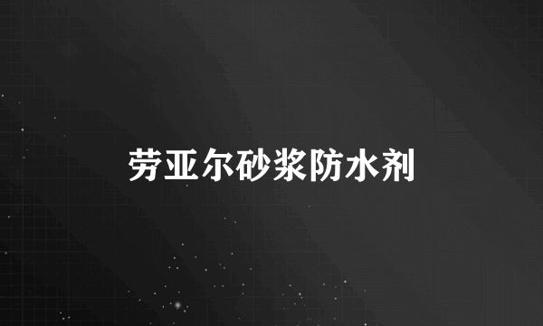劳亚尔砂浆防水剂