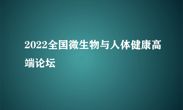 2022全国微生物与人体健康高端论坛
