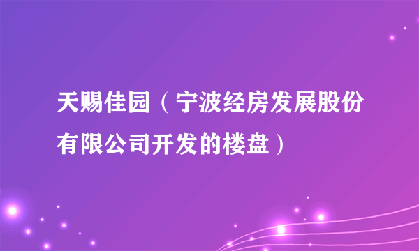 天赐佳园(宁波经房发展股份有限公司开发的楼盘)
