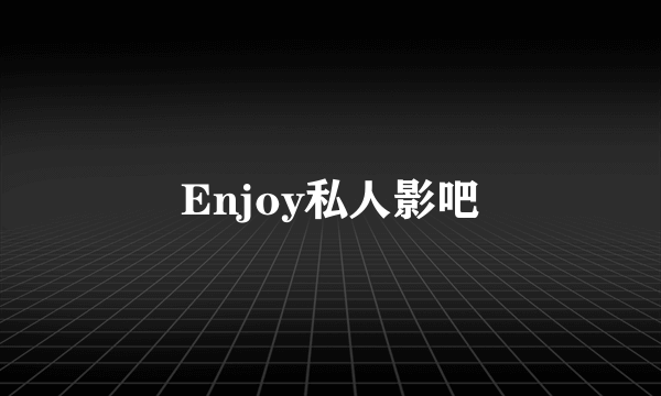 Enjoy私人影吧