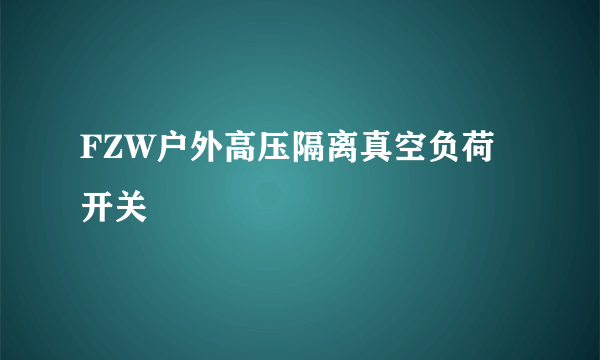 FZW户外高压隔离真空负荷开关