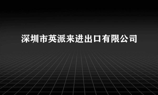 深圳市英派来进出口有限公司