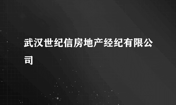 武汉世纪信房地产经纪有限公司