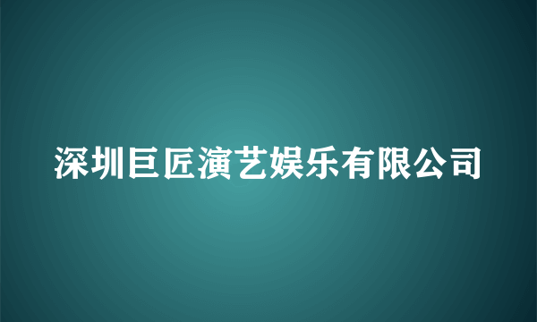 深圳巨匠演艺娱乐有限公司