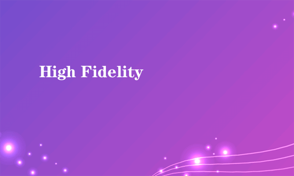 High Fidelity