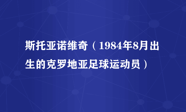 斯托亚诺维奇（1984年8月出生的克罗地亚足球运动员）
