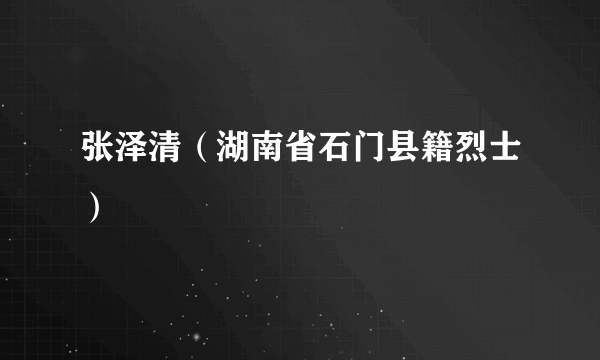 张泽清（湖南省石门县籍烈士）