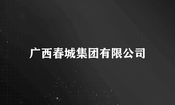 广西春城集团有限公司