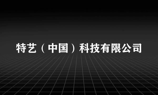 特艺（中国）科技有限公司