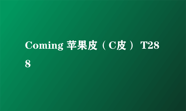 Coming 苹果皮（C皮） T288