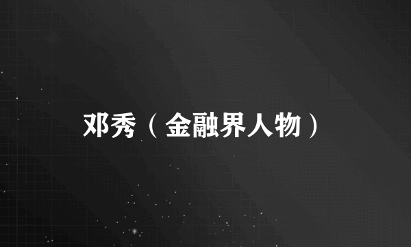邓秀（金融界人物）