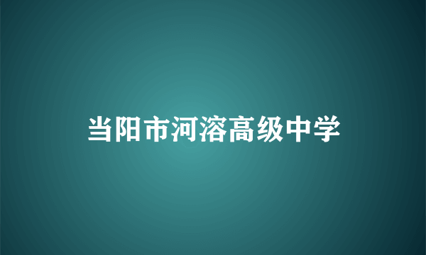 当阳市河溶高级中学