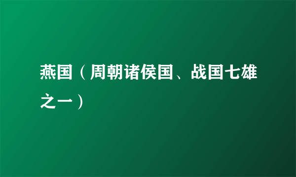 燕国（周朝诸侯国、战国七雄之一）