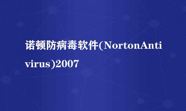 诺顿防病毒软件(NortonAntivirus)2007