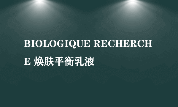 BIOLOGIQUE RECHERCHE 焕肤平衡乳液