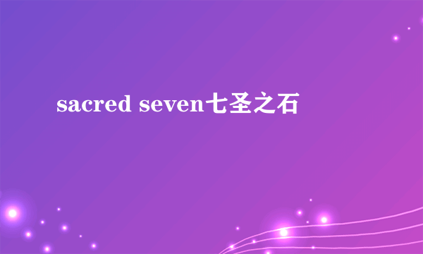 sacred seven七圣之石