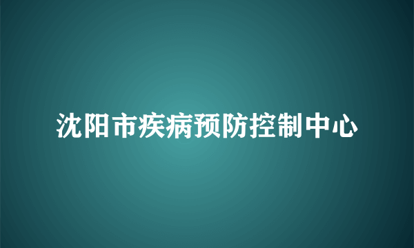 沈阳市疾病预防控制中心
