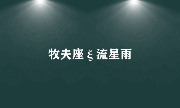 牧夫座ξ流星雨