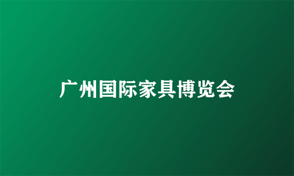 广州国际家具博览会