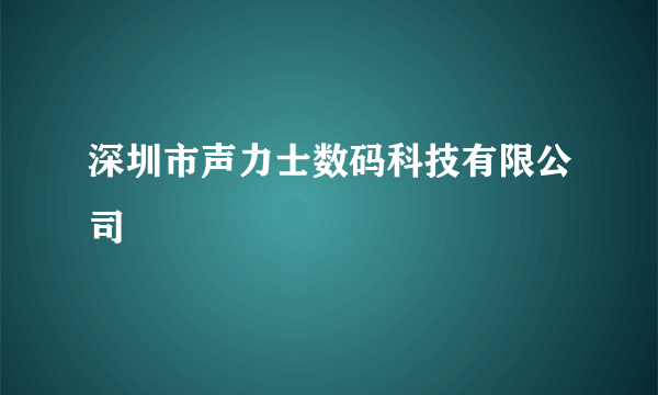 深圳市声力士数码科技有限公司