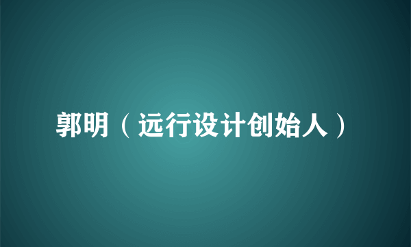 郭明（远行设计创始人）