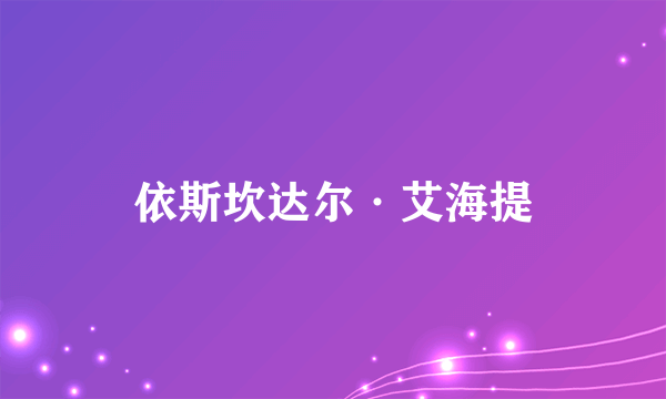 依斯坎达尔·艾海提