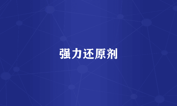 强力还原剂