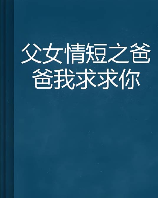 父女情短之爸爸我求求你