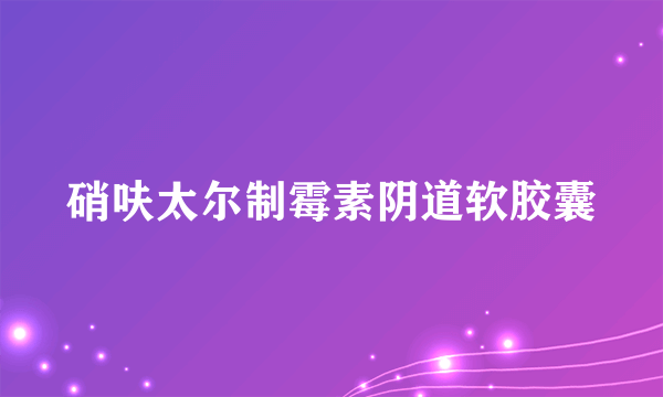 硝呋太尔制霉素阴道软胶囊