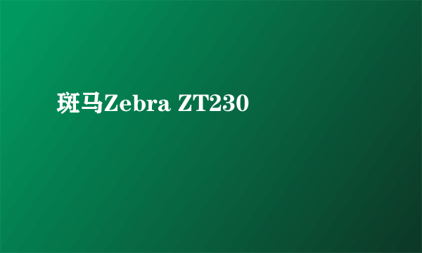 斑马Zebra ZT230
