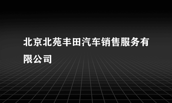 北京北苑丰田汽车销售服务有限公司