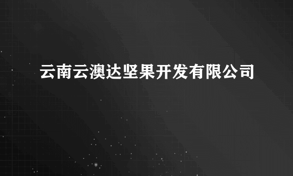 云南云澳达坚果开发有限公司