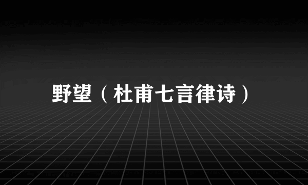 野望（杜甫七言律诗）