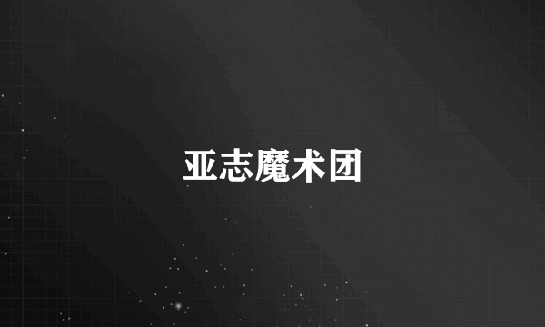 亚志魔术团