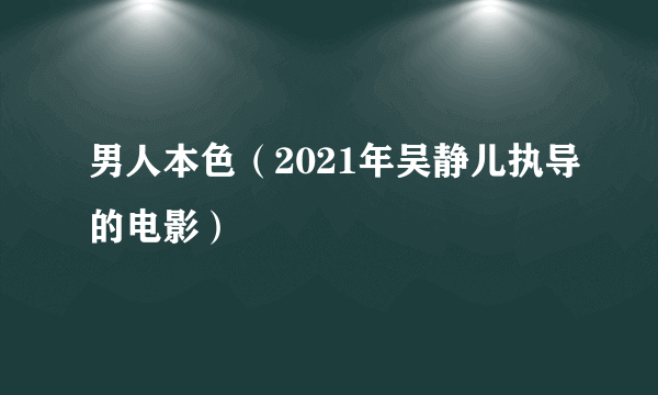 男人本色（2021年吴静儿执导的电影）